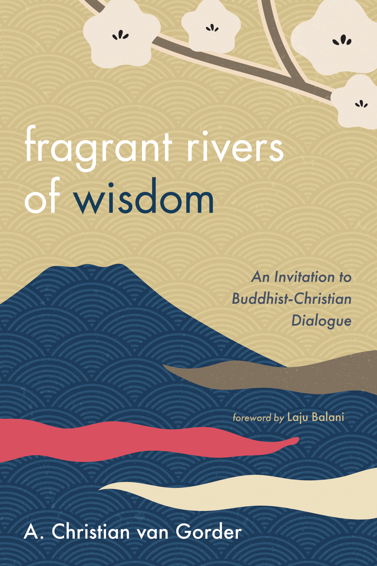 Fragrant Rivers Of Wisdom A Christian Van Gorder