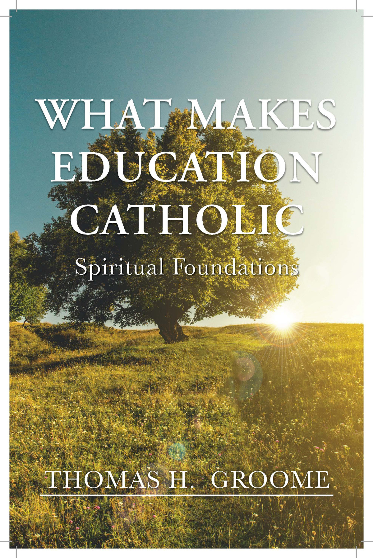 What Makes Education Catholic Spiritual Foundations Groome Thomas H