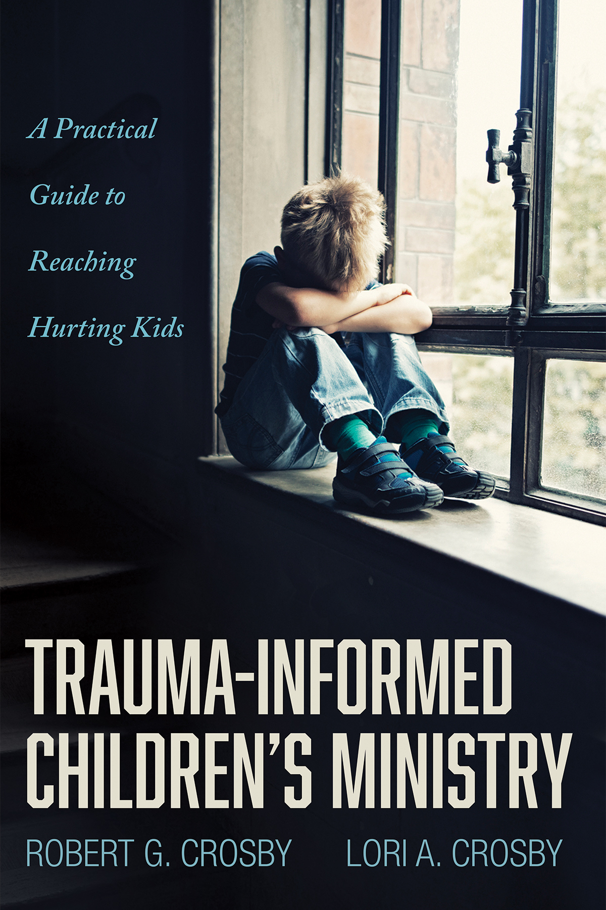 Traumainformed Childrens Ministry Robert G Crosbylori A Crosby