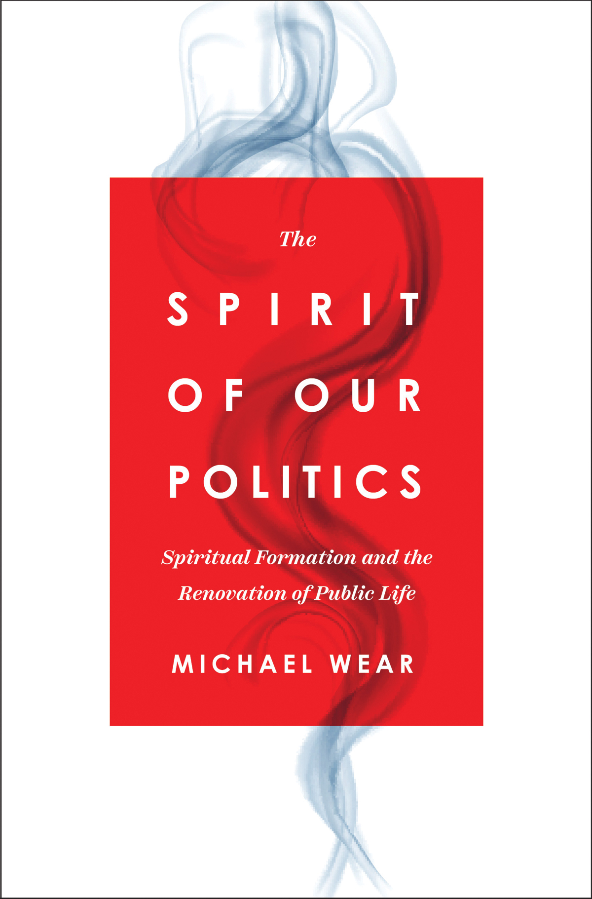 The Spirit Of Our Politics Michael R Wear