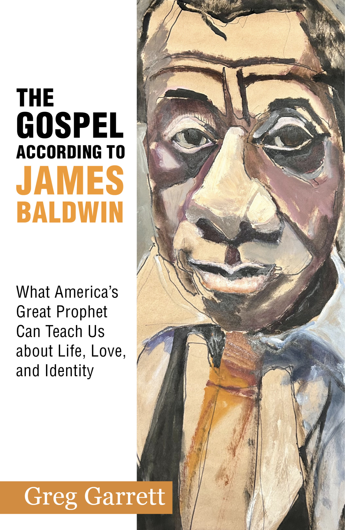 The Gospel According To James Baldwin What Americas Great Prophet Can Teach Us About Life Love And Identity Garrett
