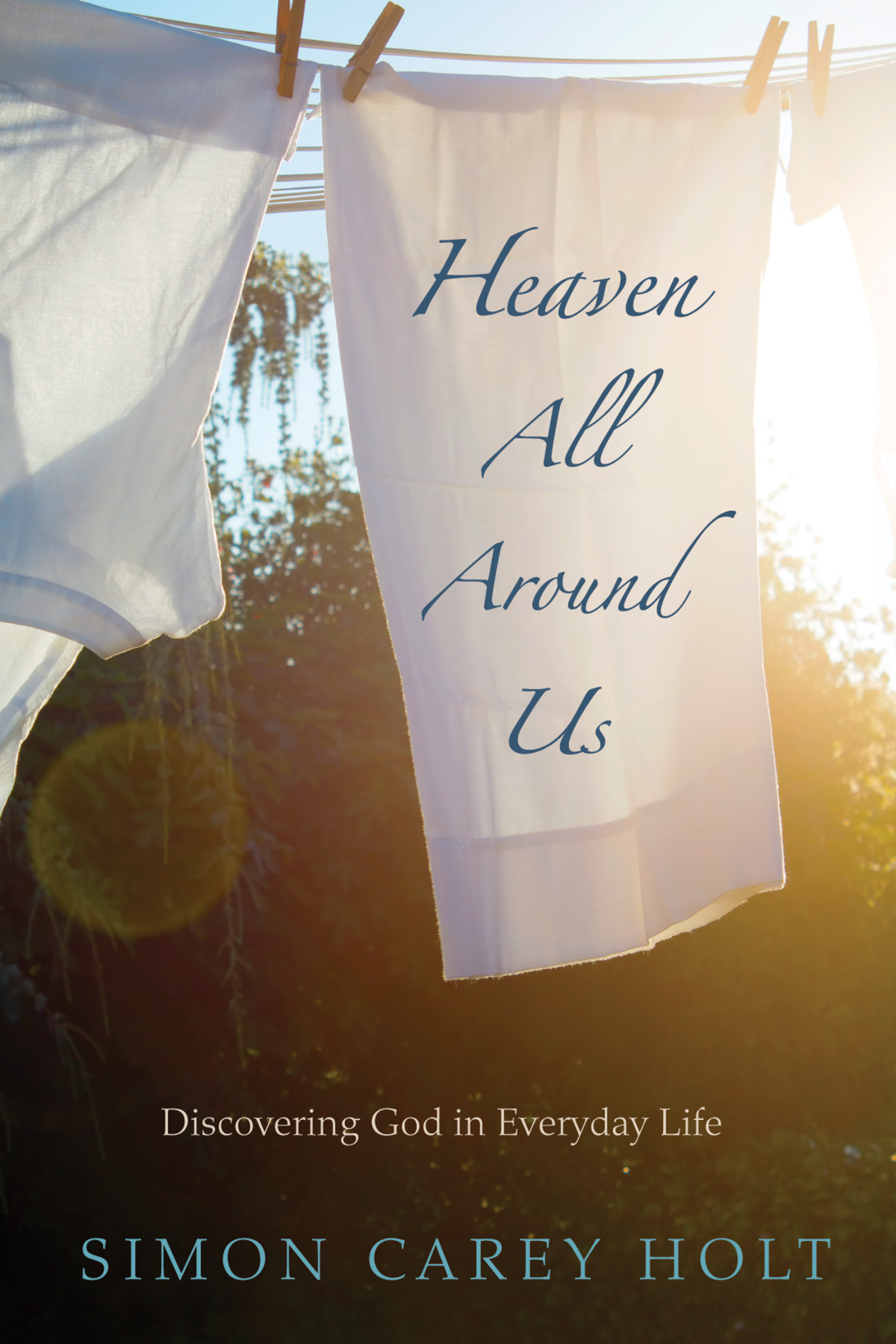 Heaven All Around Us Simon Carey Holt