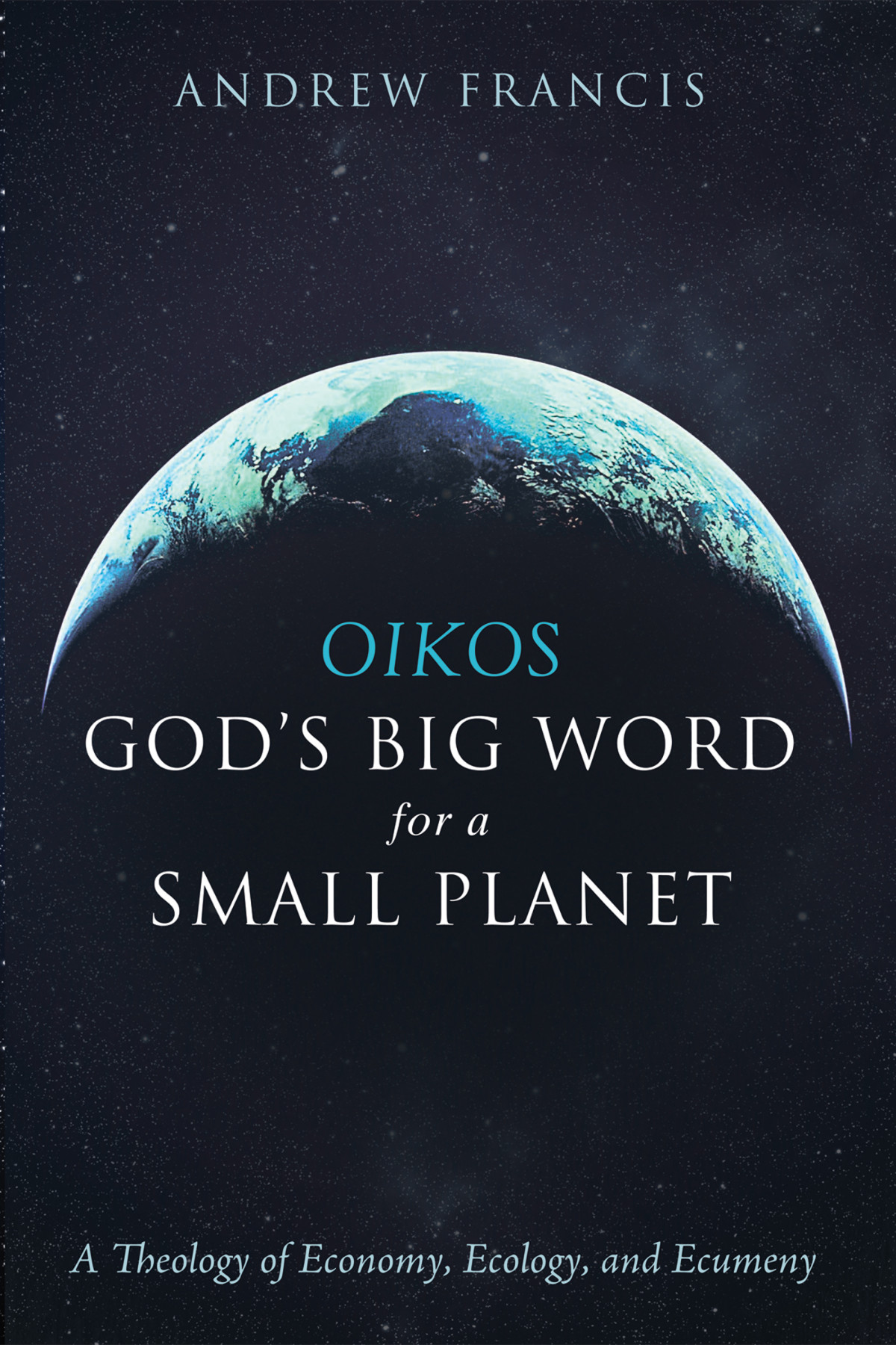 Oikos Gods Big Word For A Small Planet Andrew Francis