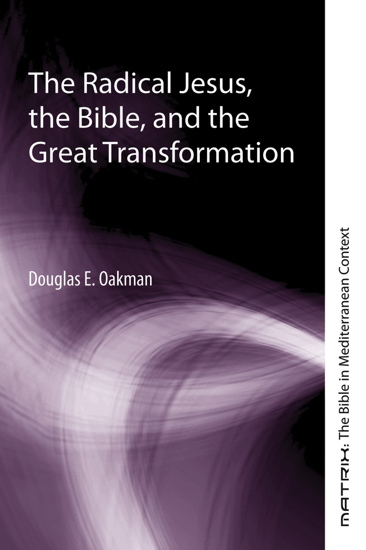 The Radical Jesus The Bible And The Great Transformation Douglas E Oakman