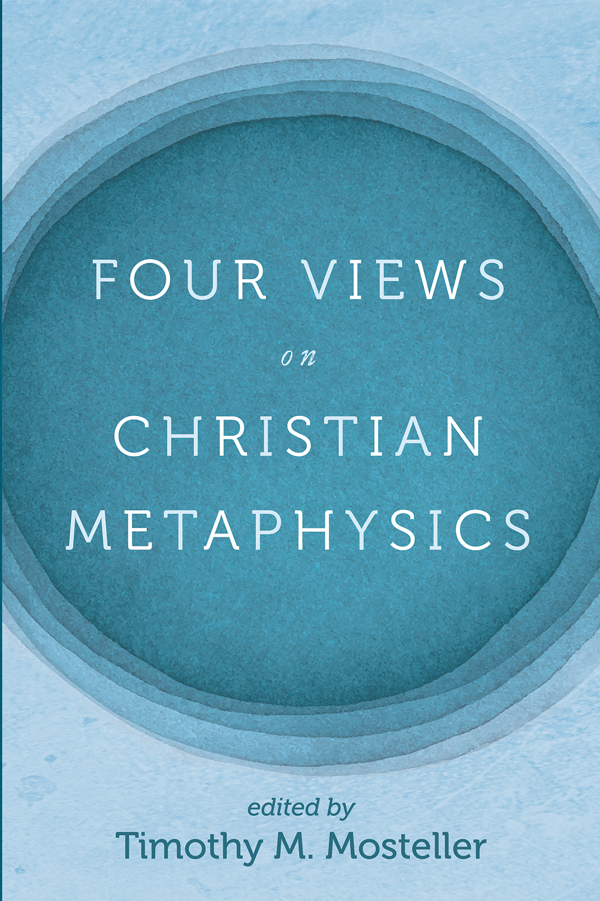 Four Views On Christian Metaphysics Timothy M Mosteller