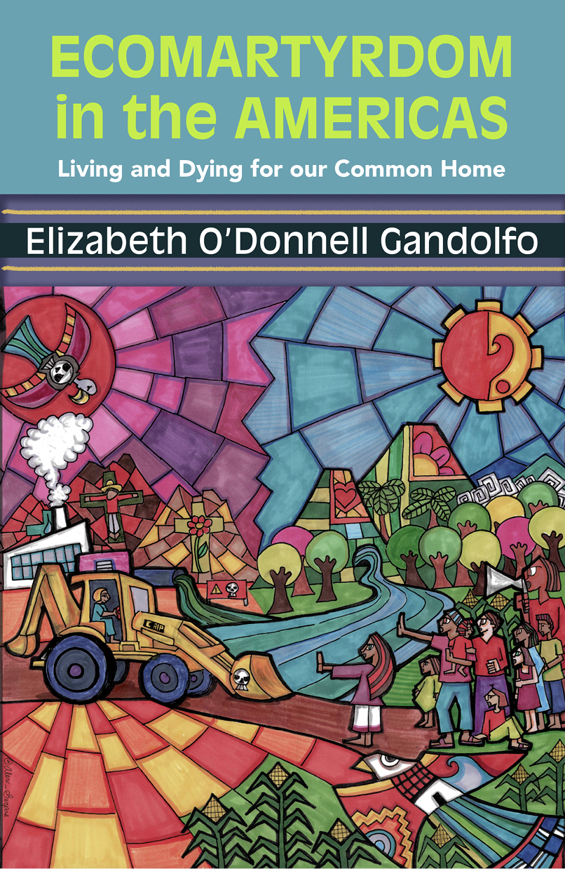 Ecomartyrdom In The Americas Living And Dying For Our Common Home Gandolfo