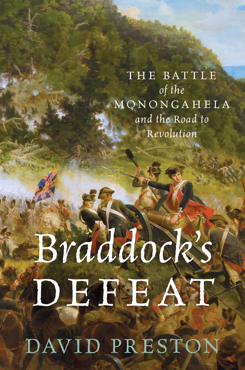 Braddocks Defeat The Battle Of The Monongahela And The Road To Revolution Preston