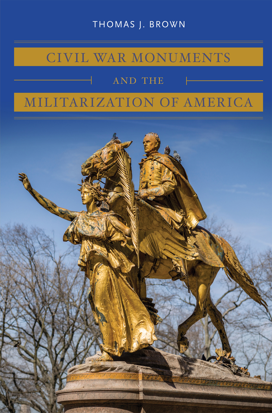 Civil War Monuments And The Militarization Of America Brown Thomas J