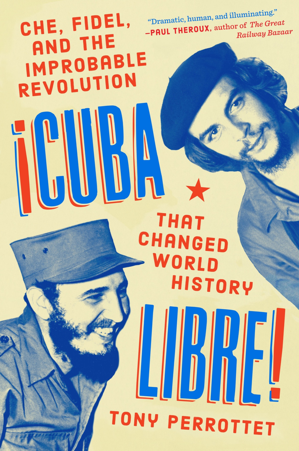 Cuba Libre Che Fidel And The Improbable Revolution That Changed World History Tony Perrottet
