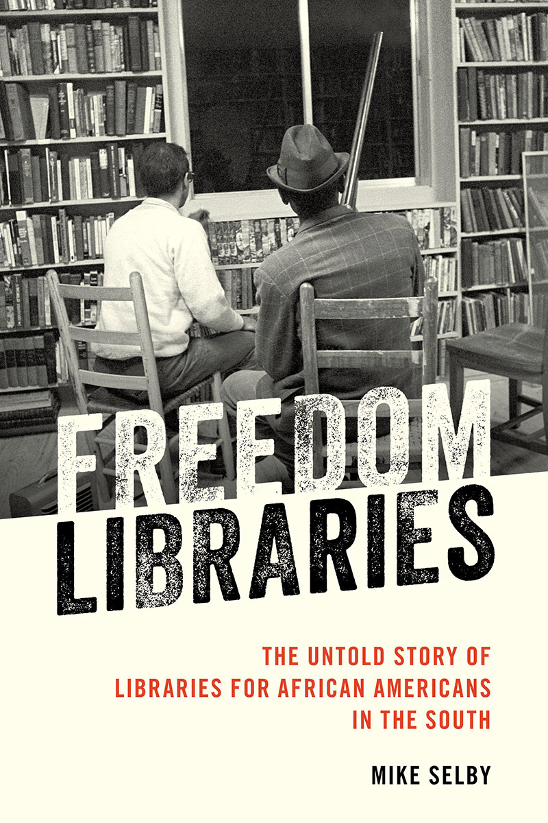 Freedom Libraries The Untold Story Of Libraries For African Americans In The South Mike Selby