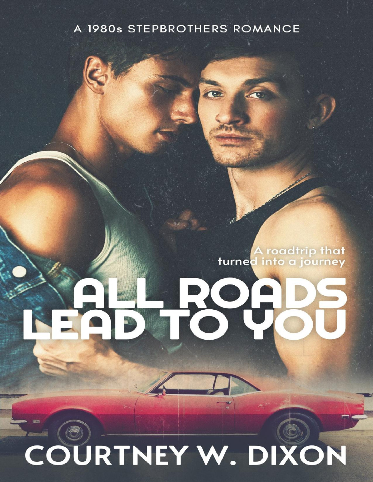 All Roads Lead To You Mm A 1980s Stepbrother Road Trip Romance Courtney W Dixon