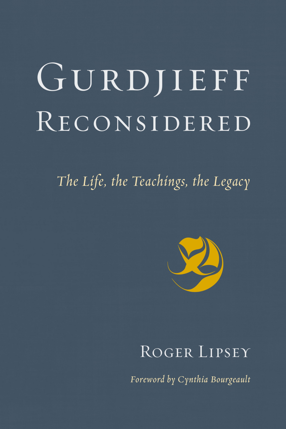 Gurdjieff Reconsidered The Life The Teachings The Legacy Lipsey
