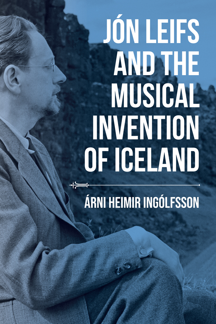 Jn Leifs And The Musical Invention Of Iceland 1st Edition Rni Heimir Inglfsson
