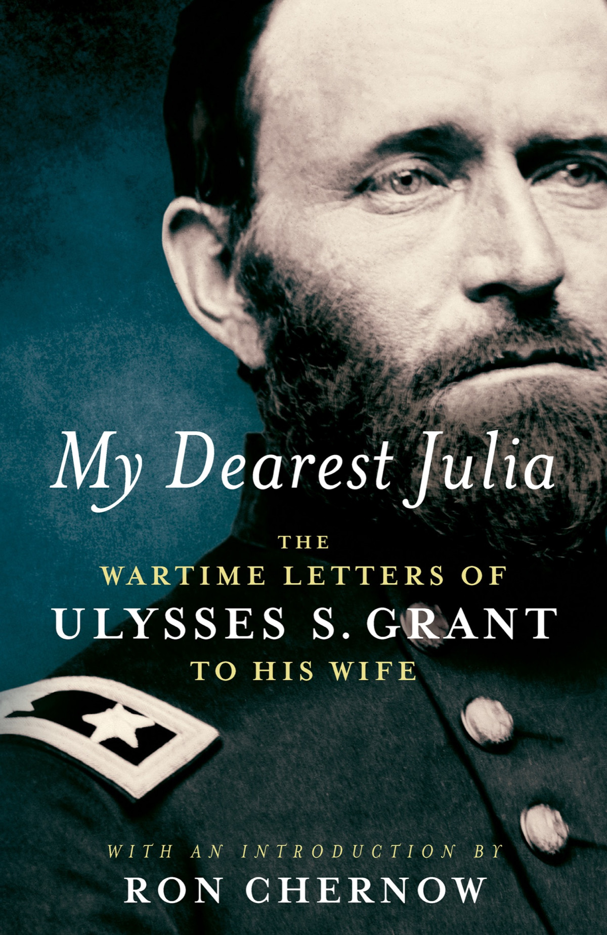 My Dearest Julia The Wartime Letters Of Ulysses S Grant To His Wife Ulysses S Grant