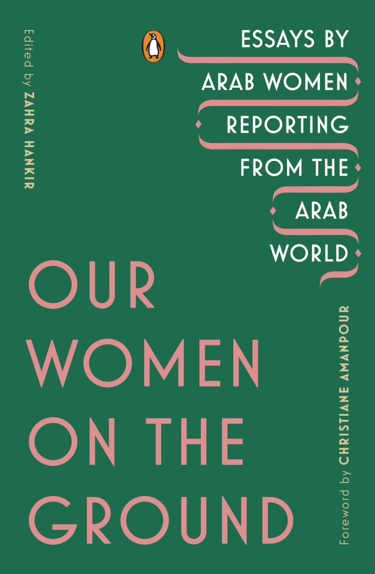 Our Women On The Ground Essays By Arab Women Reporting From The Arab World Zahra Hankir
