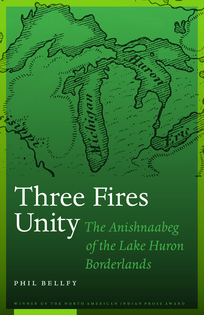 Three Fires Unity The Anishnaabeg Of The Lake Huron Borderlands Phil Bellfy
