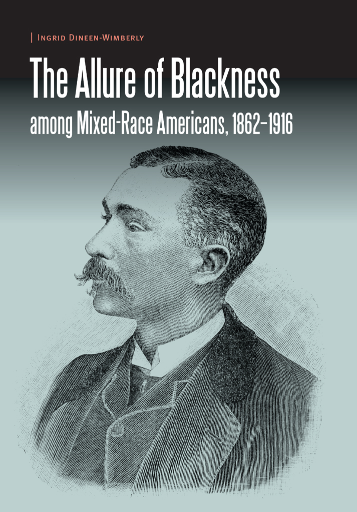 The Allure Of Blackness Among Mixedrace Americans 18621916 Dineenwimberly