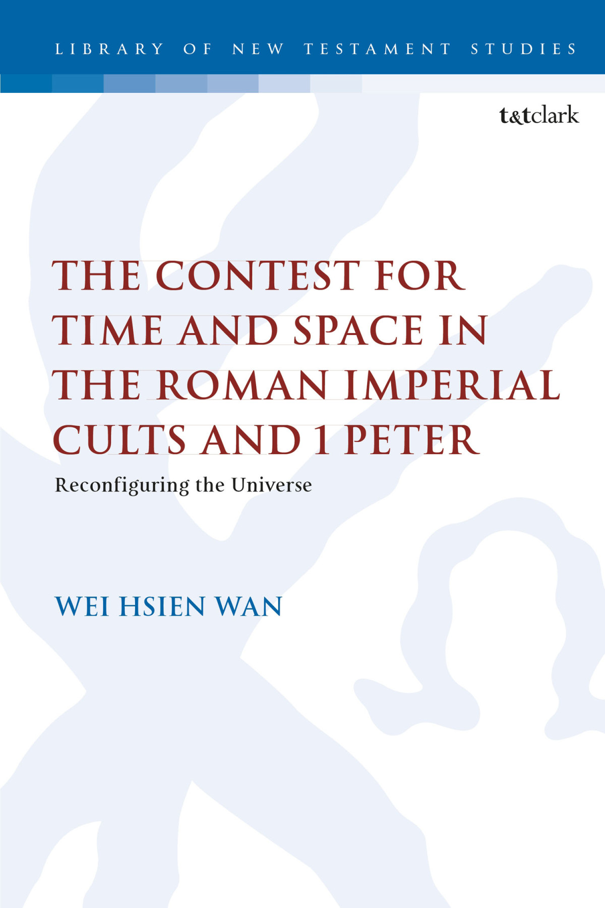 The Contest For Time And Space In The Roman Imperial Cults And 1 Peter Wei Hsien Wan