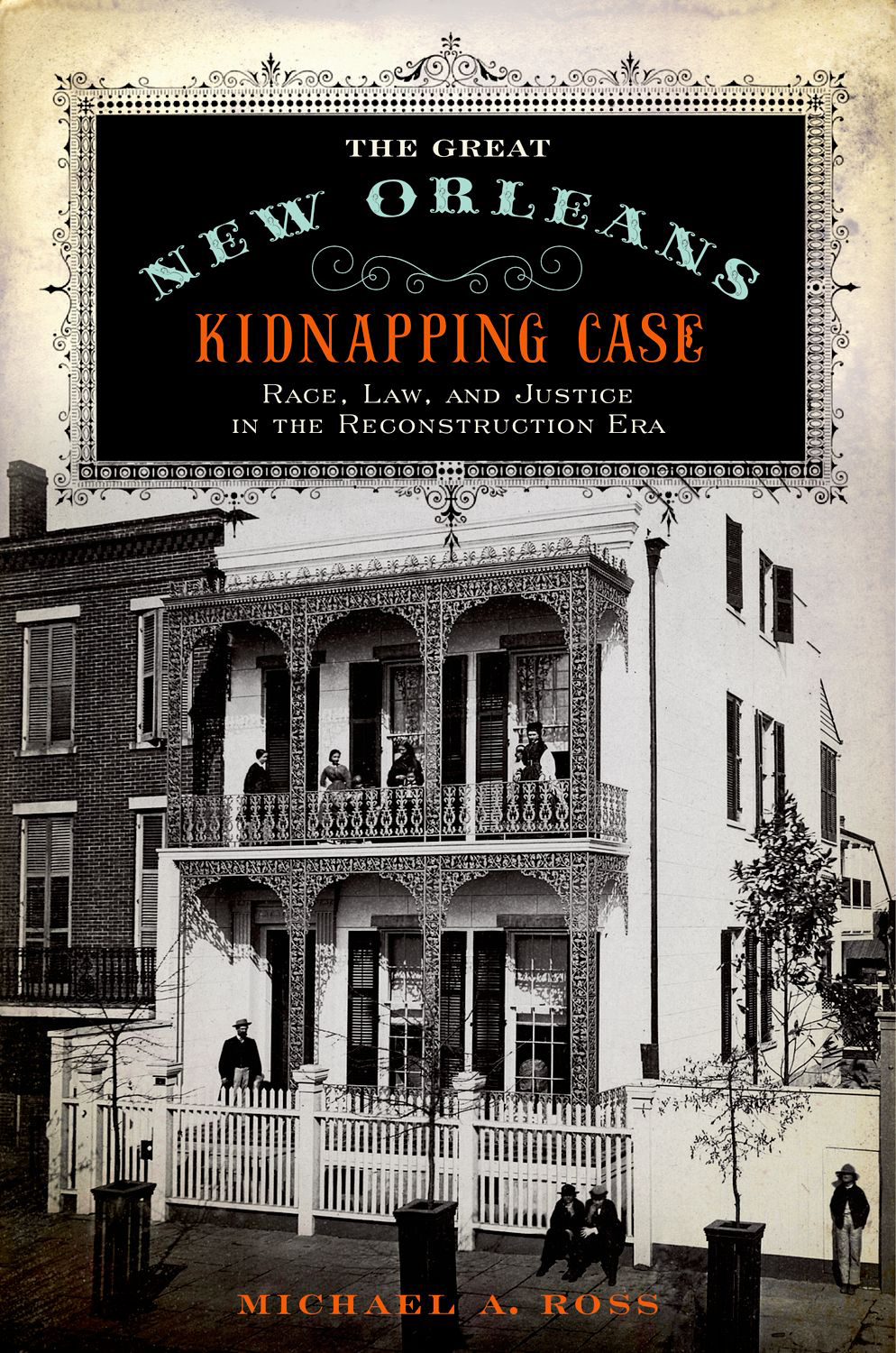 The Great New Orleans Kidnapping Case Race Law And Justice In The Reconstruction Era Ross