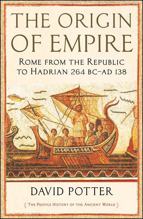 The Origin Of Empire Rome From The Republic To Hadrian 264 Bc Ad 138 Potter