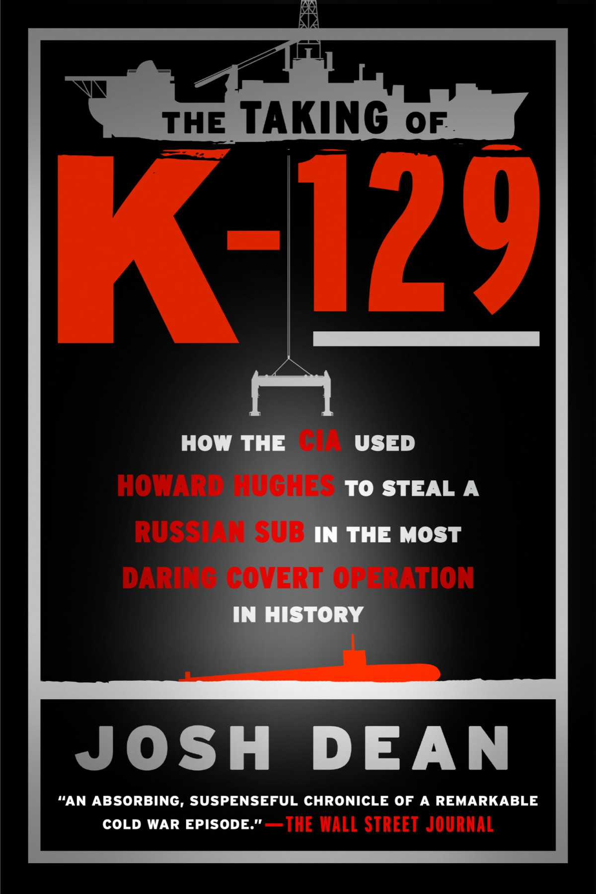 The Taking Of K129 How The Cia Used Howard Hughes To Steal A Russian Sub In The Most Daring Covert Operation In History Josh Dean