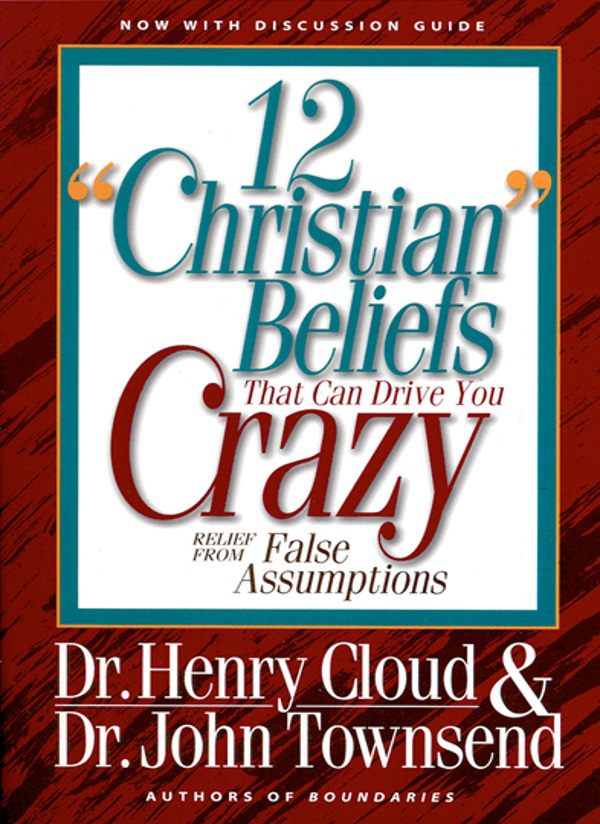 12 Christian Beliefs That Can Drive You Crazy Henry Cloudjohn Townsend Dr John Townsend