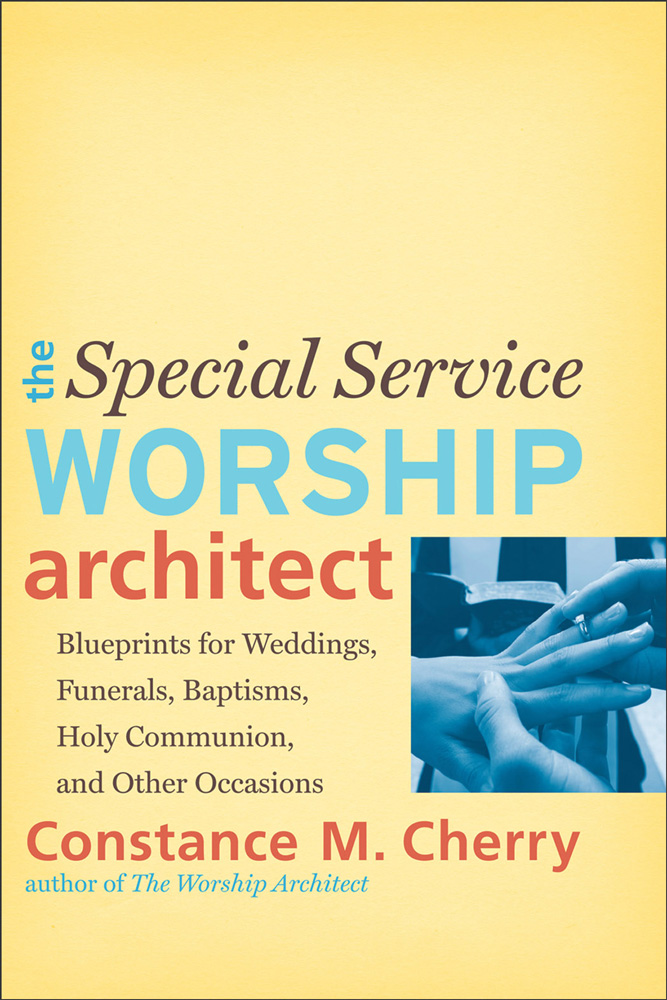 The Special Service Worship Architect Blueprints For Weddings Funerals Baptisms Holy Communion And Other Occasions 2nd Edition Constance M Cherry