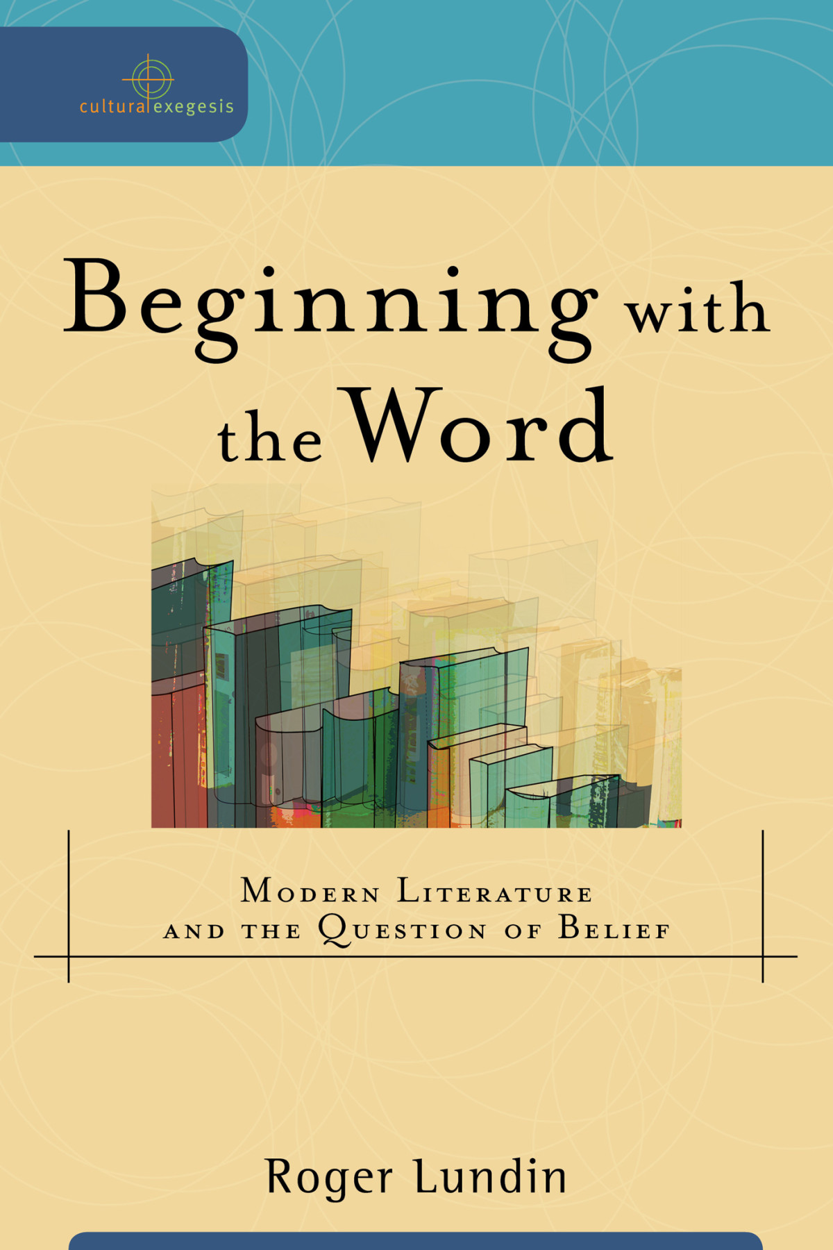 Beginning With The Word Cultural Exegesis Lundin Roger
