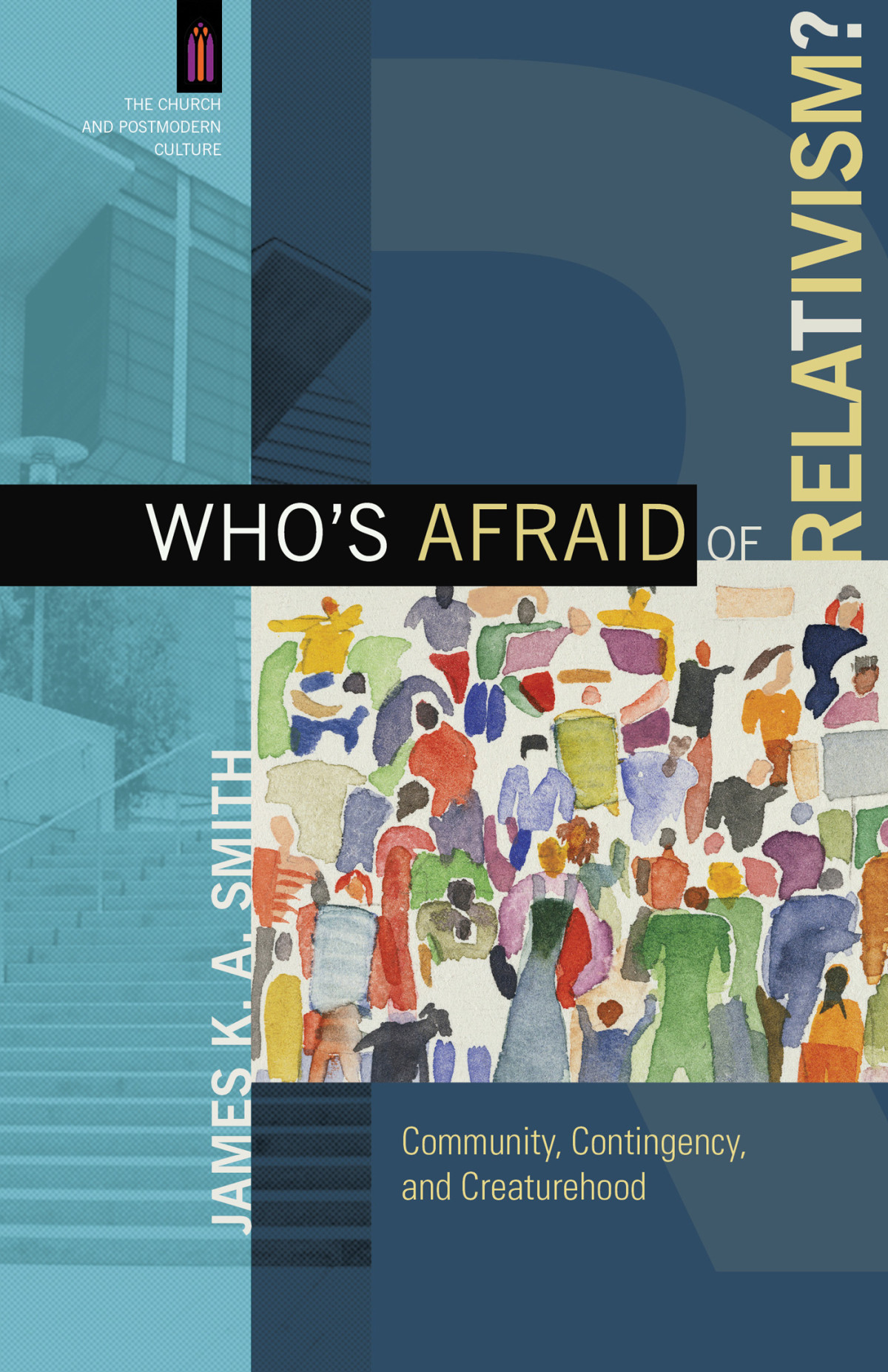 Whos Afraid Of Relativism The Church And Postmodern Culture Smith