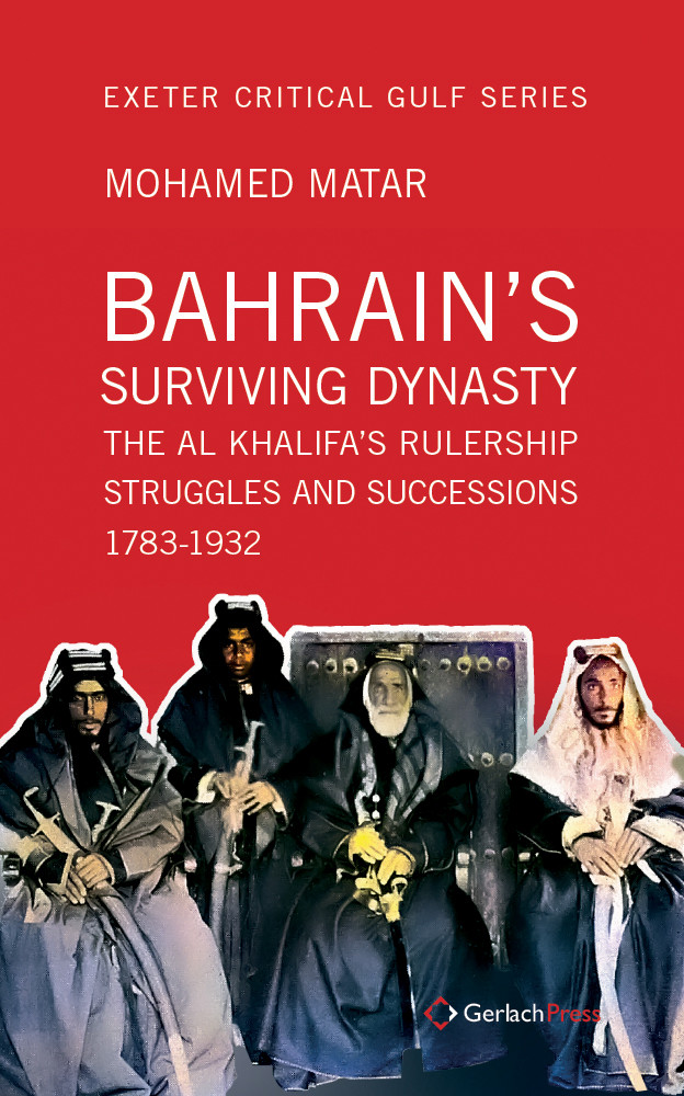 Bahrains Surviving Dynasty The Al Khalifas Rulership Struggles And Successions 17831932 Matar