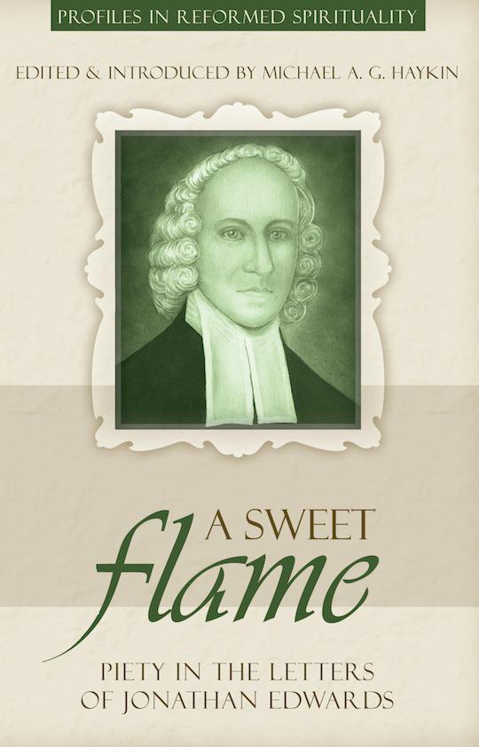 A Sweet Flame Piety In The Letters Of Jonathan Edwards Haykin