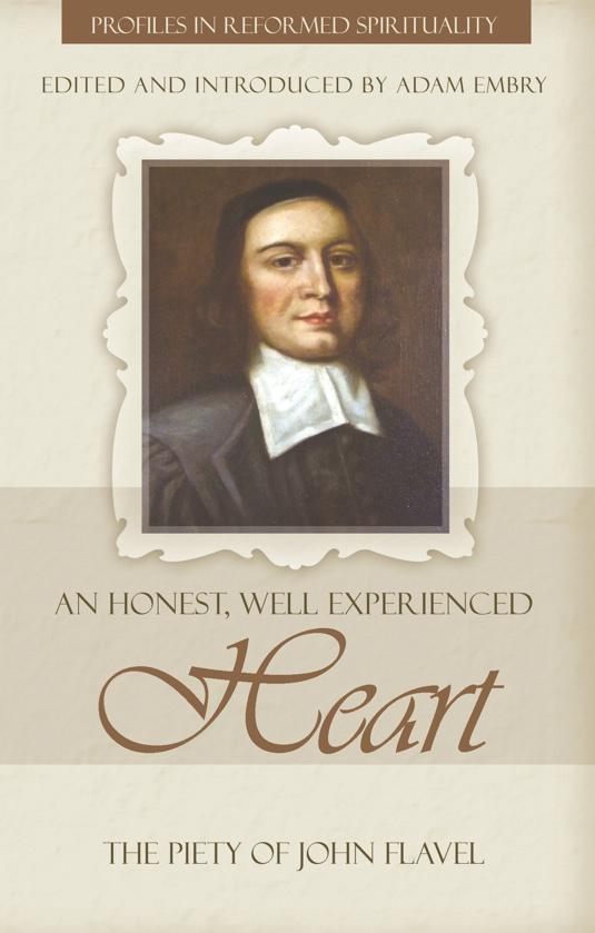 An Honest And Well Experienced Heart The Piety Of John Flavel Embry