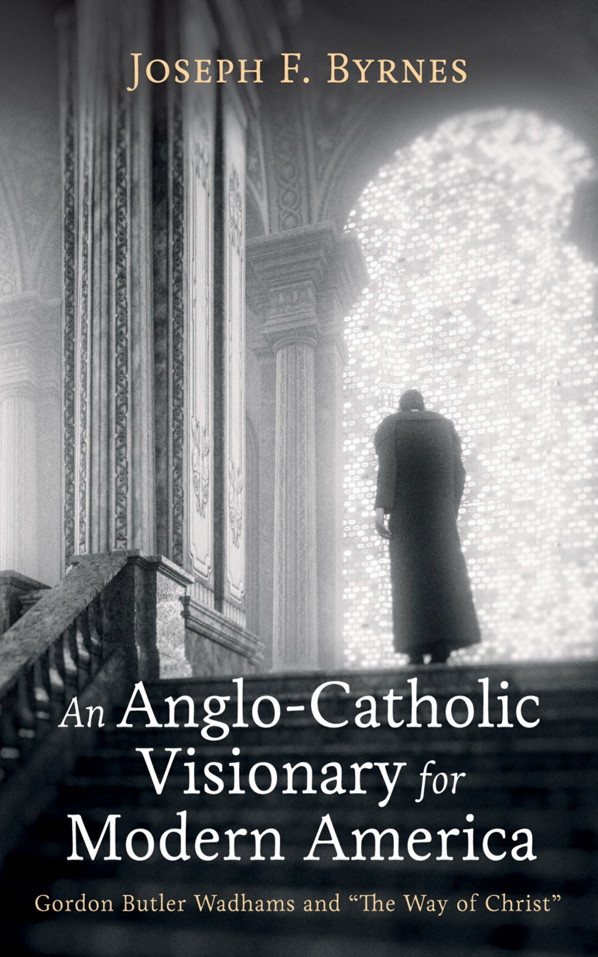 An Anglocatholic Visionary For Modern America Joseph F Byrnes