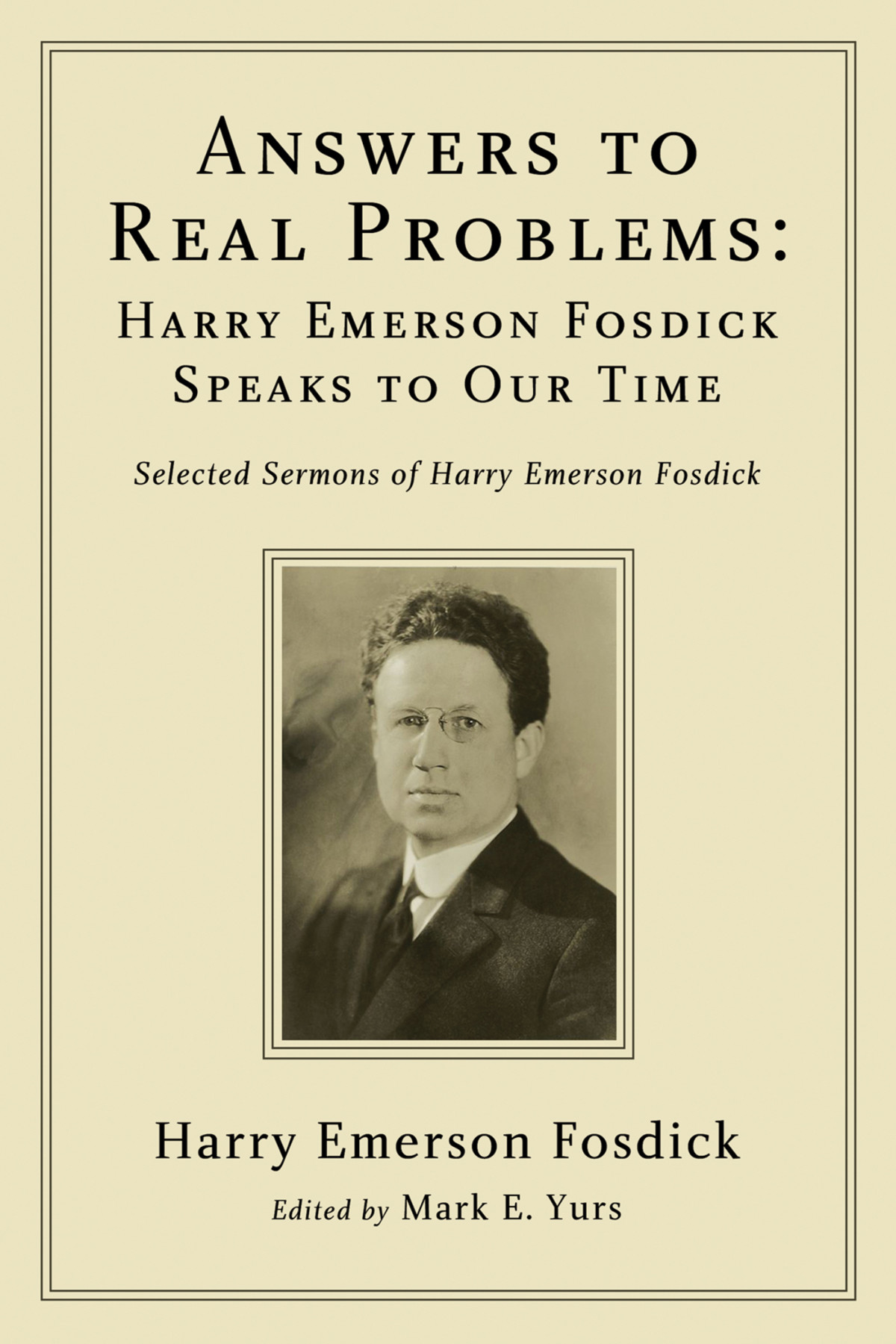 Answers To Real Problems Harry Emerson Fosdick Speaks To Our Time Harry Emerson Fosdickmark E Yurs