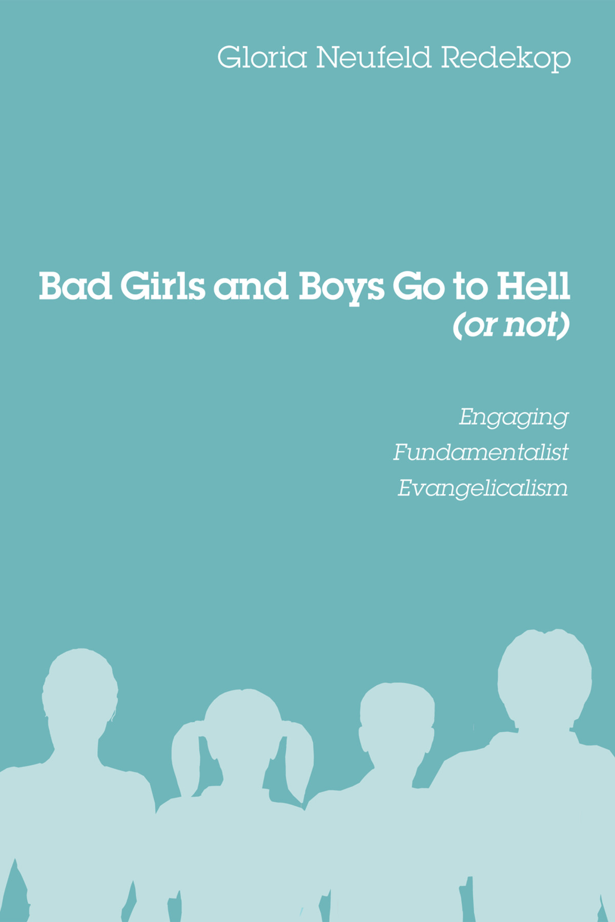Bad Girls And Boys Go To Hell Or Not Gloria Neufeld Redekop
