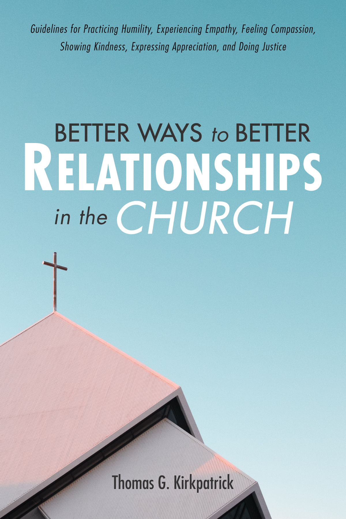 Better Ways To Better Relationships In The Church Thomas G Kirkpatrick