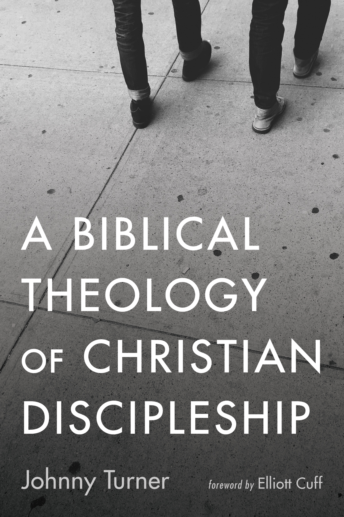 A Biblical Theology Of Christian Discipleship Johnny Turner
