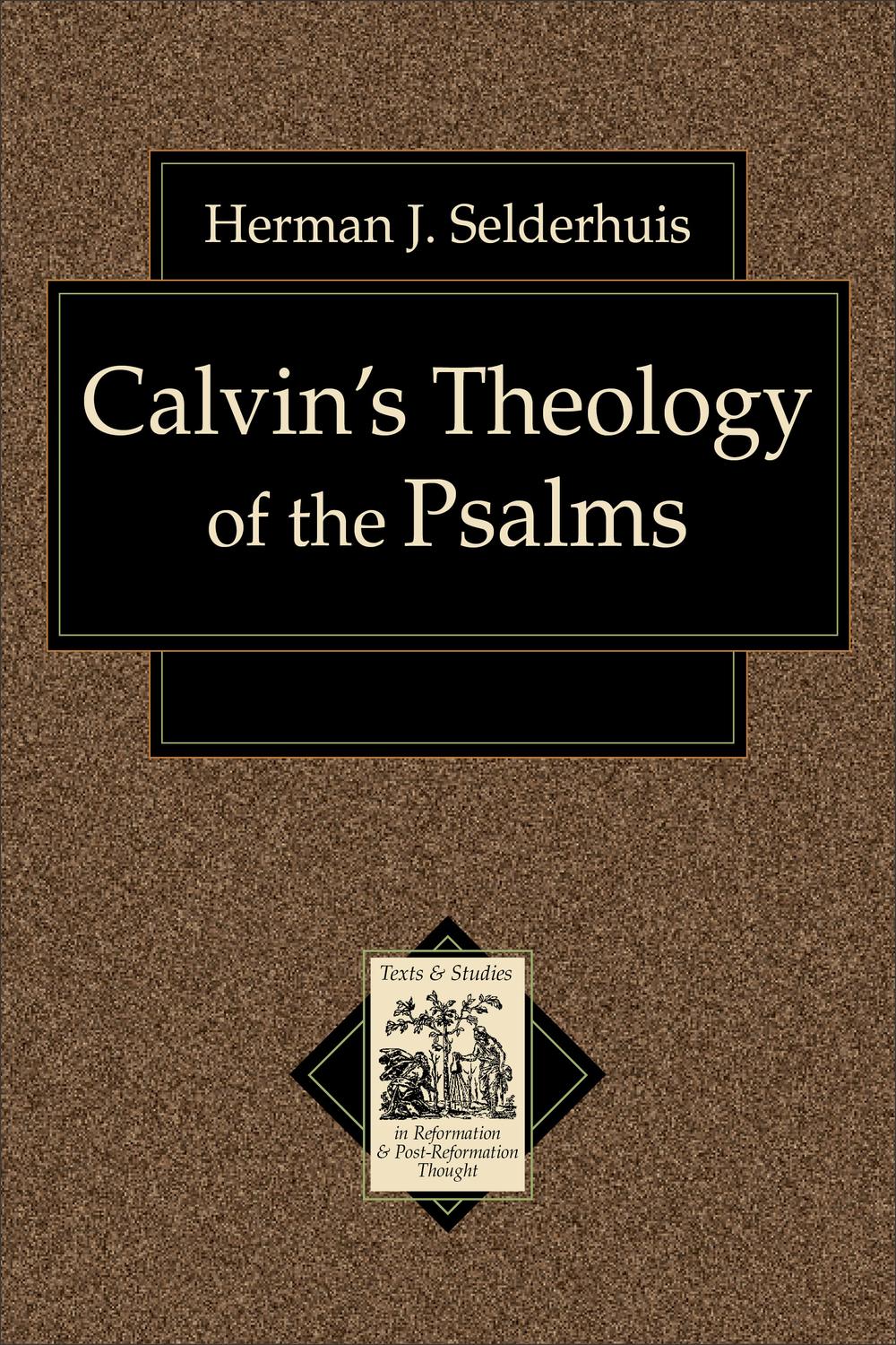 Calvins Theology Of The Psalms Texts And Studies In Reformation And Postreformation Thought 2nd Edition Herman J Selderhuis
