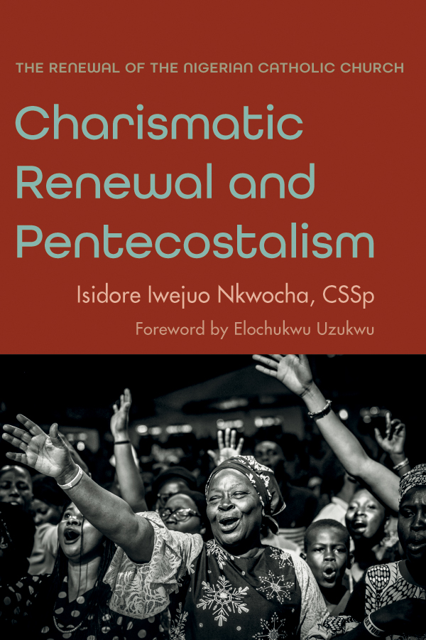 Charismatic Renewal And Pentecostalism Isidore Iwejuo Nkwocha Cssp
