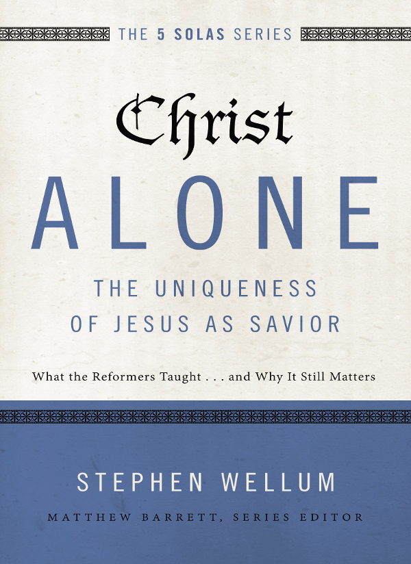 Christ Alonethe Uniqueness Of Jesus As Savior Stephen Wellum
