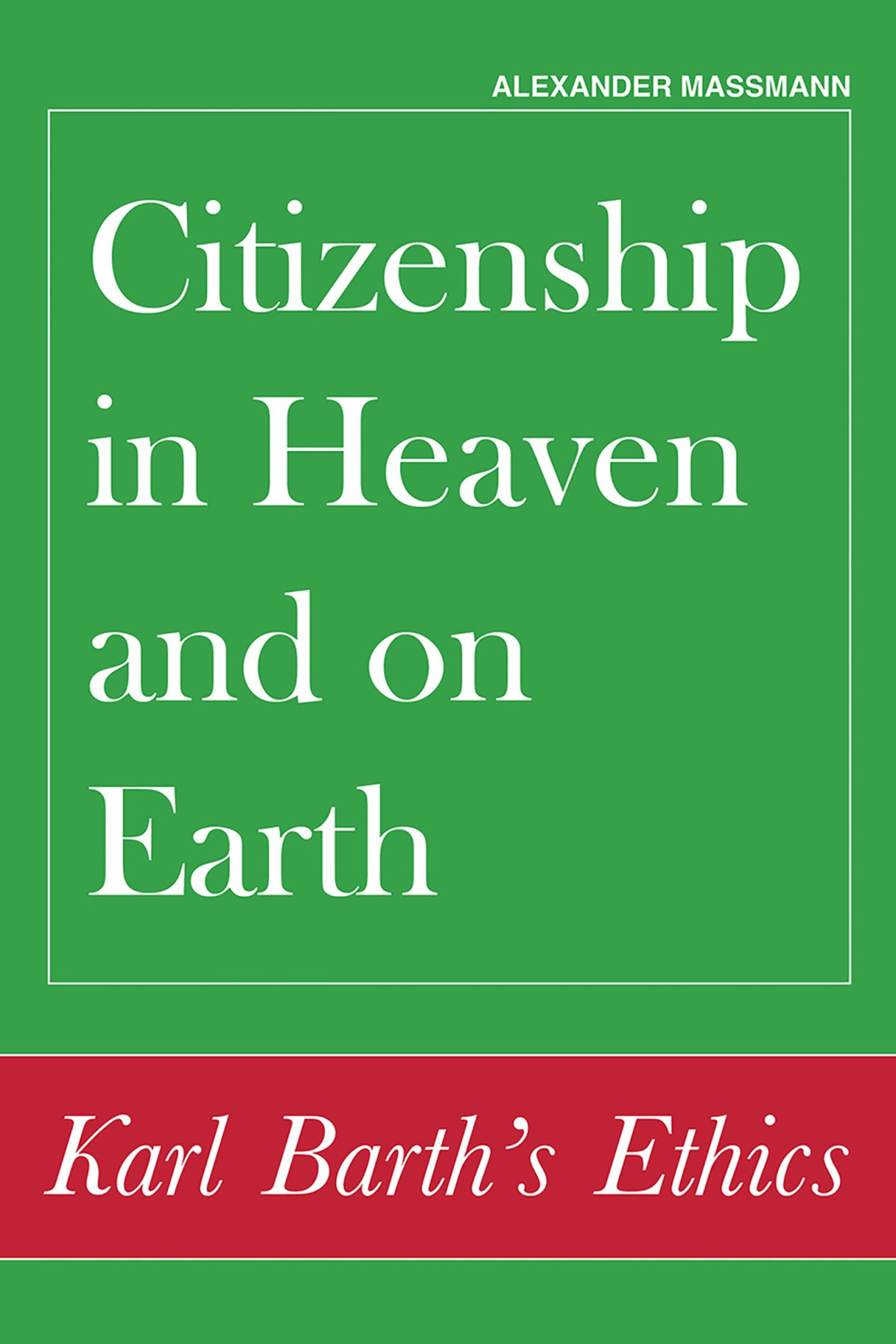 Citizenship In Heaven And On Earth Karl Barths Ethics Massmann
