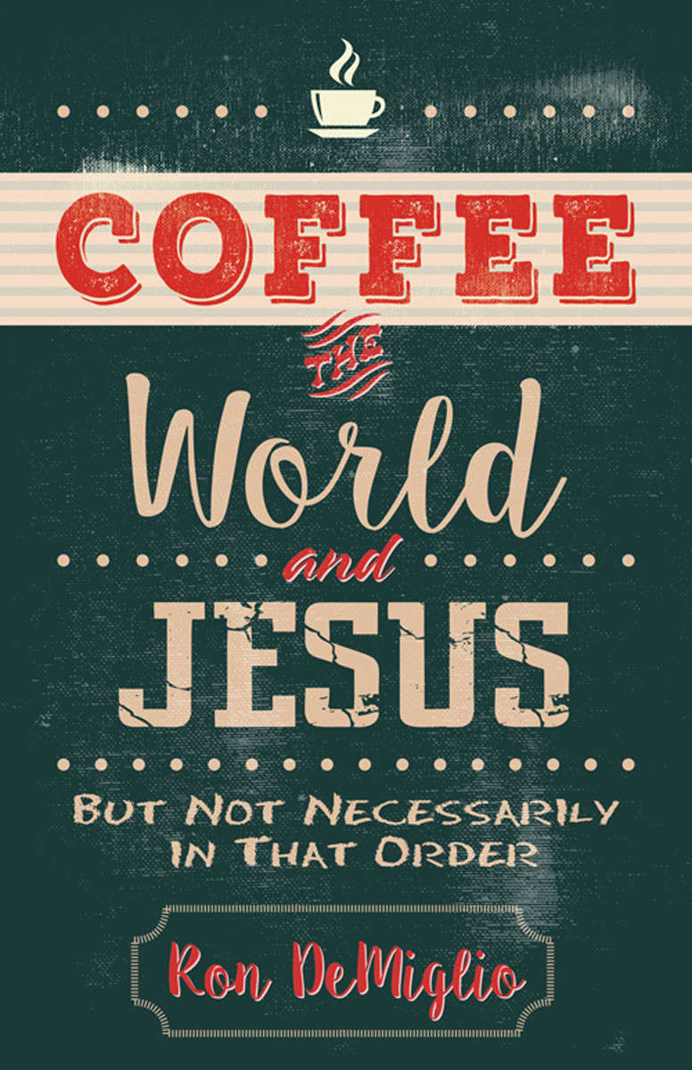 Coffee The World And Jesus But Not Necessarily In That Order Ron Demiglio