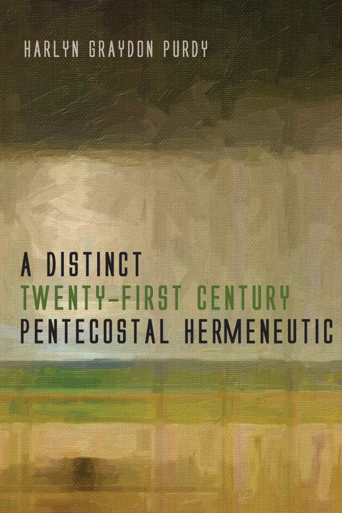 A Distinct Twentyfirst Century Pentecostal Hermeneutic Harlyn Graydon Purdy