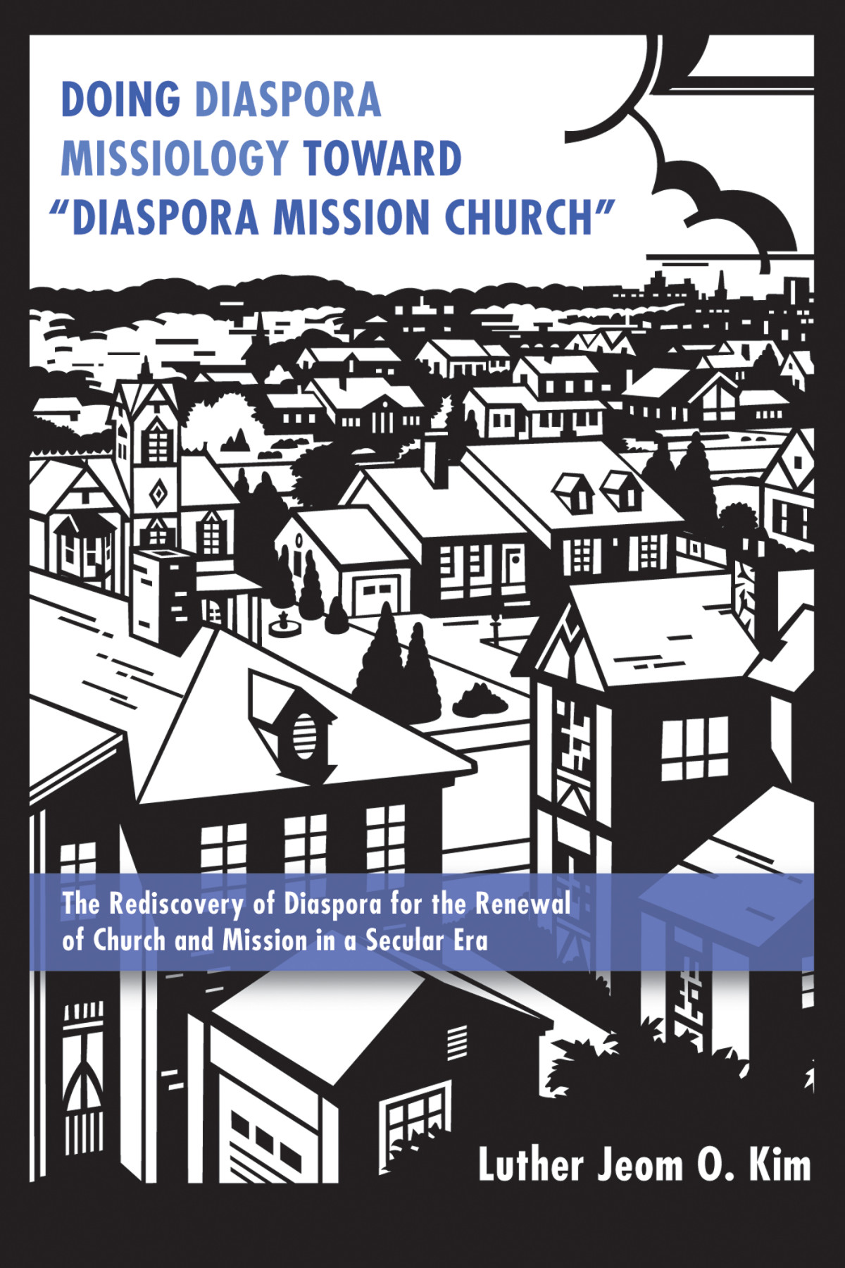 Doing Diaspora Missiology Toward Diaspora Mission Church Luther Jeom Ok Kim