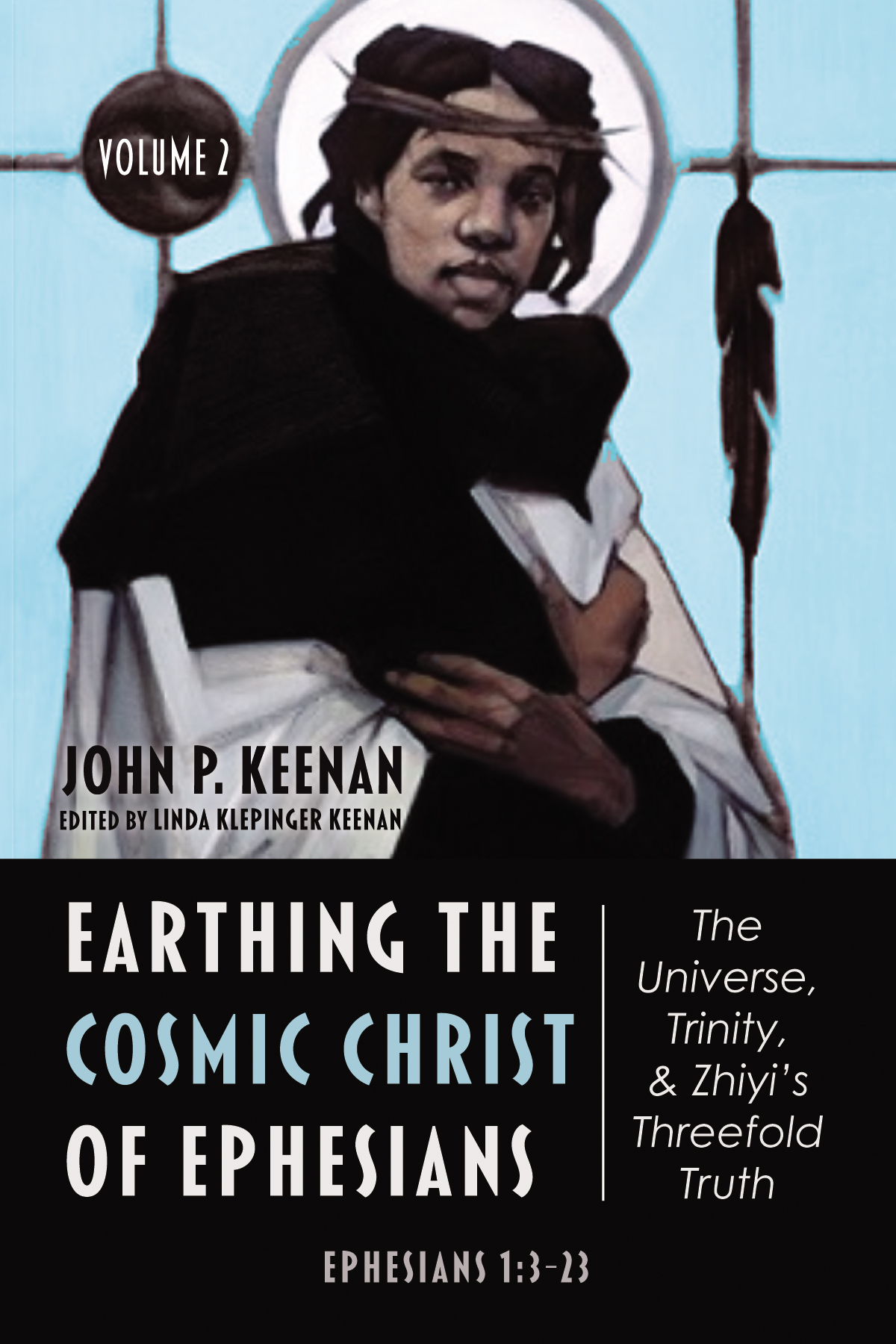 Earthing The Cosmic Christ Of Ephesiansthe Universe Trinity And Zhiyis Threefold Truth Volume 2 John P Keenanlinda Klepinger Keenan