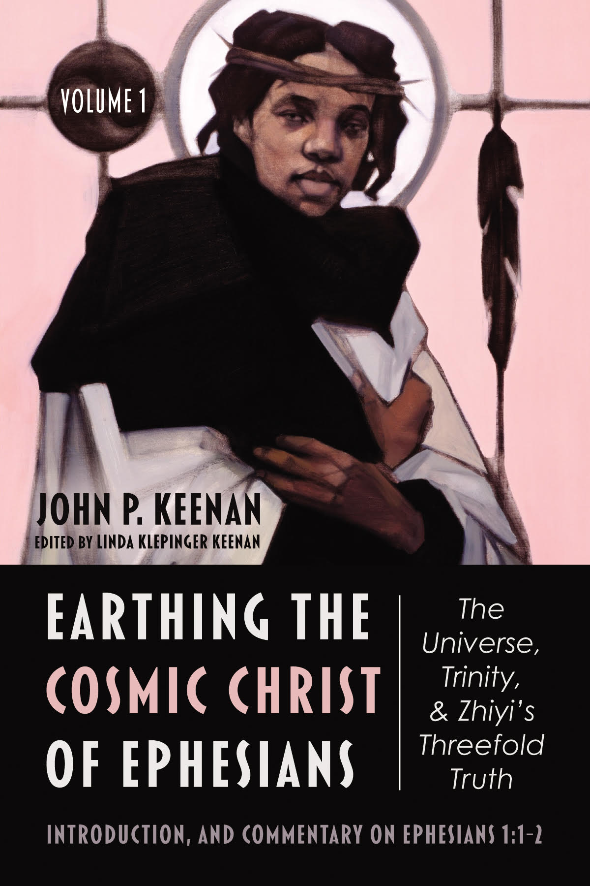 Earthing The Cosmic Christ Of Ephesiansthe Universe Trinity And Zhiyis Threefold Truth Volume 1 John P Keenanlinda Klepinger Keenan