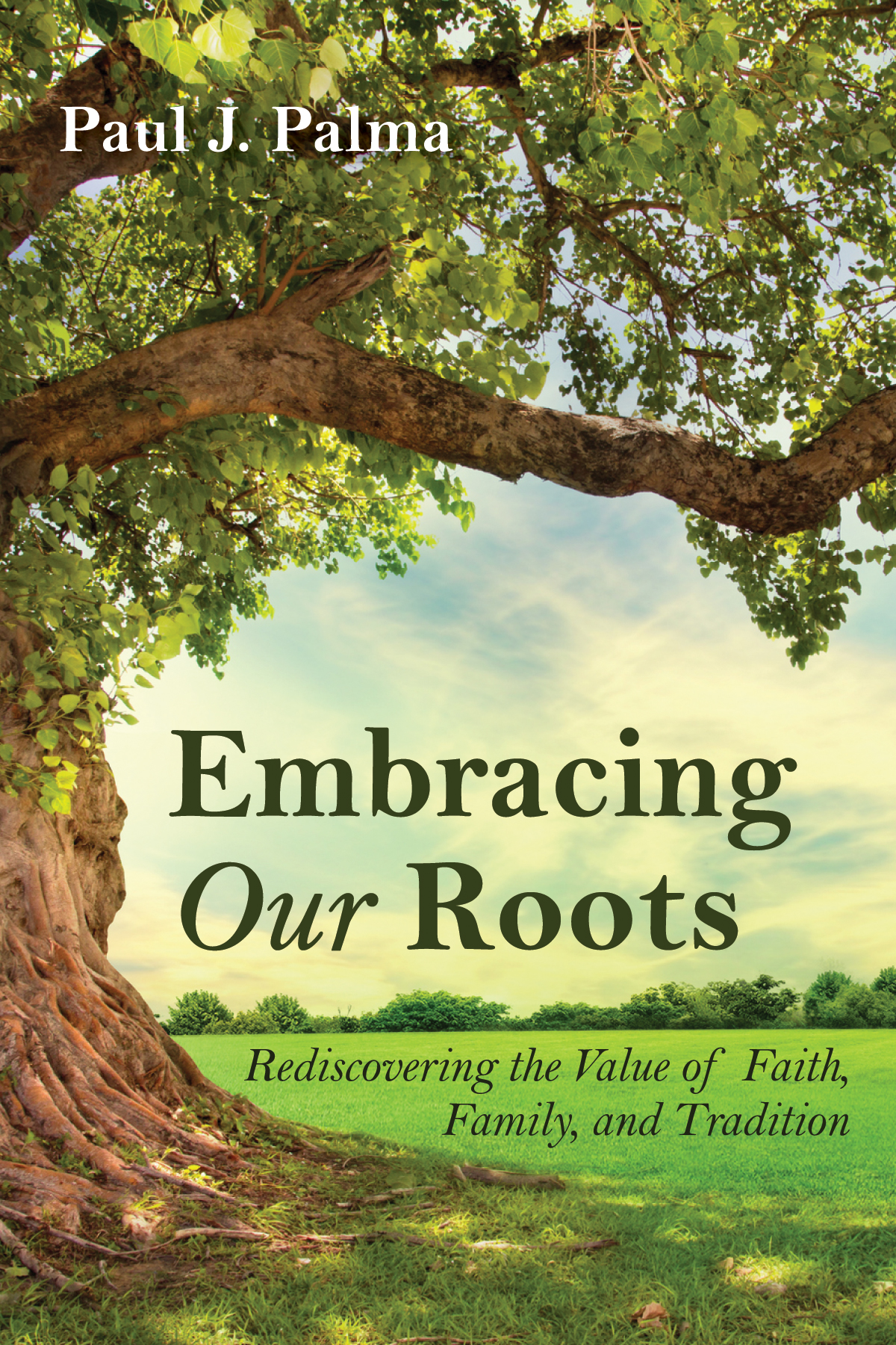 Embracing Our Roots Paul J Palma