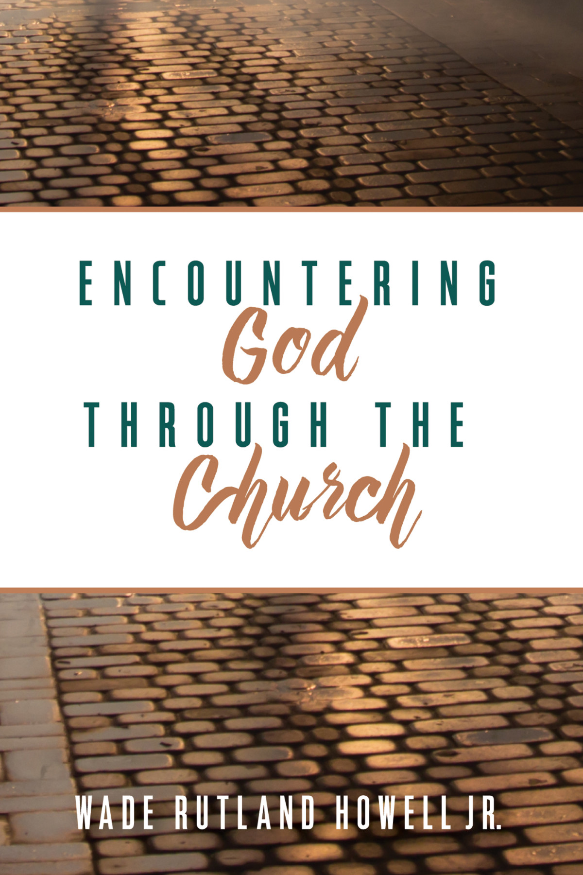 Encountering God Through The Church Wade Rutland Howell Jr