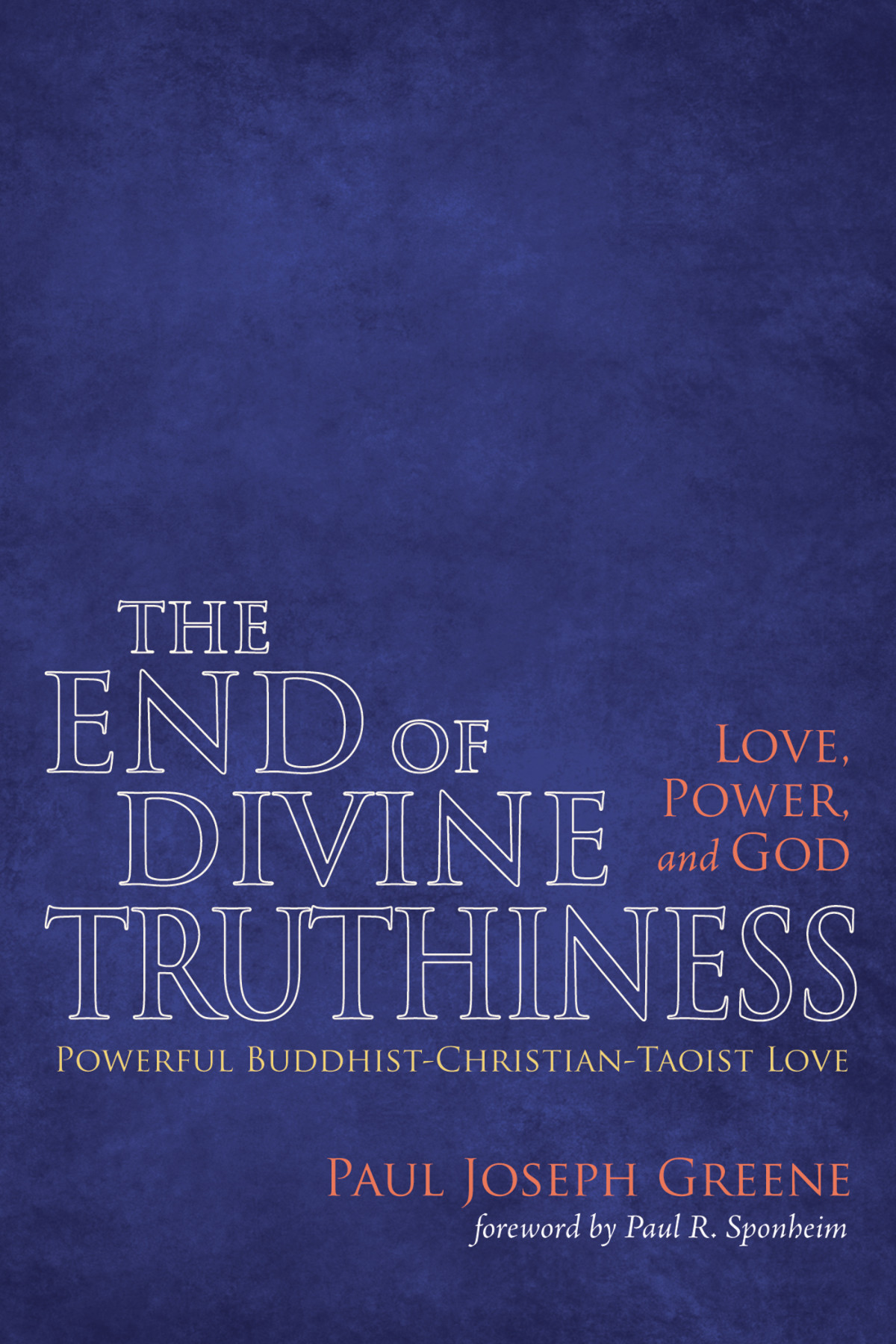 The End Of Divine Truthiness Love Power And God Paul Joseph Greene