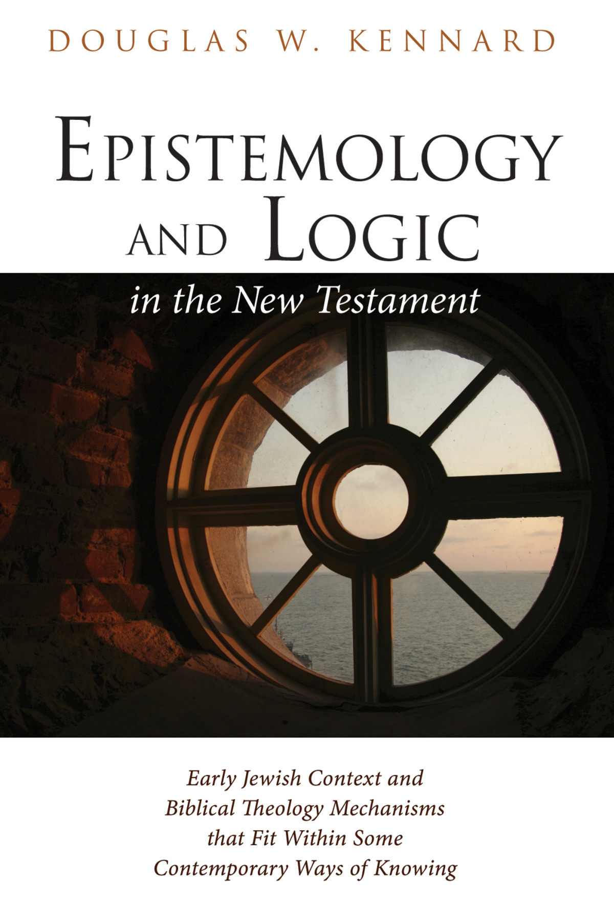 Epistemology And Logic In The New Testament Douglas W Kennard